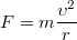 $$F=m\frac{\upsilon ^2}{r}$$