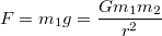 $$F = m_{1}g = \frac{Gm_{1}m_{2}}{r^{2}}$$