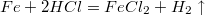 $$Fe+2HCl = FeCl_2+H_2 \uparrow$$