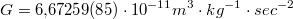 $$G=6{,}67259(85)\cdot 10^{-11} m^3\cdot kg^{-1}\cdot sec^{-2}$$