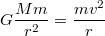 $$G\frac {Mm} {r^2}=\frac {mv^2} {r}$$