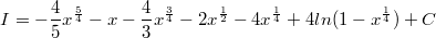 $$I=-\frac{4}{5}x^{\frac{5}{4}}-x-\frac{4}{3}x^{\frac{3}{4}}-2x^{\frac{1}{2}}-4x^{\frac{1}{4}}+4ln(1-x^{\frac{1}{4}})+C$$