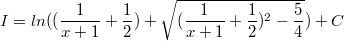 $$I=ln((\frac{1}{x+1}+\frac{1}{2})+\sqrt{(\frac{1}{x+1}+\frac{1}{2})^2-\frac{5}{4}})+C$$