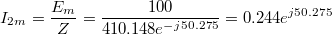 $$I_{2m}=\frac {E_m} {Z}=\frac {100} {410.148e^{-j50.275}}=0.244e^{j50.275}$$