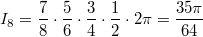 $$I_8 = \frac{7}{8}\cdot \frac{5}{6}\cdot \frac{3}{4}\cdot \frac{1}{2}\cdot 2\pi = \frac{35\pi}{64}$$