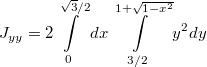 $$J_{yy} = 2 \int \limits_{0}^{\sqrt{3}/2} dx \int \limits_{3/2}^{1 + \sqrt{1-x^{2}}} y^{2} dy$$