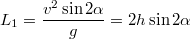 $$L_1=\frac {v^2\sin2\alpha} {g}=2h\sin2\alpha$$