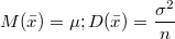 $$M(\bar{x})=\mu; D(\bar{x})=\frac{\sigma^2}{n}$$