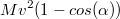 $$Mv^2 (1-cos(\alpha))$$