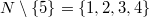 $$N\setminus\{5\}=\{1,2,3,4\}$$