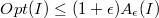 $$Opt(I) \leq (1+ \epsilon)A_{\epsilon}(I)$$