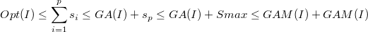 $$Opt(I) \leq \sum_{i=1}^p s_i \leq GA(I) + s_p \leq GA(I)+Smax \leq GAM(I)+GAM(I)$$