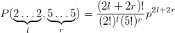 $$P(\underbrace{2\ldots2}_{l},\underbrace{5\ldots5}_{r})= \frac  {(2l+2r)!}  {(2!)^l(5!)^r}p^{2l+2r}$$