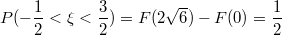 $$P(-\frac {1} {2}<\xi<\frac {3} {2})=F(2\sqrt{6})-F(0)=\frac {1} {2}$$