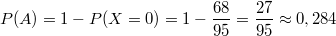 $$P(A)=1-P(X=0)=1-\frac {68} {95}=\frac {27} {95}\approx0,284$$