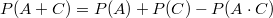 $$P(A+C)=P(A)+P(C)-P(A\cdot C)$$