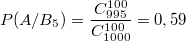 $$P(A/B_5)=\frac {C_{995}^{100}} {C_{1000}^{100}}=0,59$$