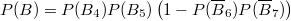 $$P(B)=P(B_4)P(B_5)\left(1-P(\overline B_6)P(\overline B_7)\right)$$