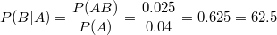 $$P(B|A)=\frac{P(AB)}{P(A)}=\frac{0.025}{0.04}=0.625=62.5$$