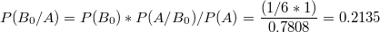 $$P(B_0/A)=P(B_0)*P(A/B_0)/P(A)=\frac {(1/6*1)} {0.7808}=0.2135$$