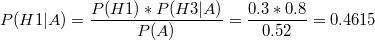 $$P(H1|A)=\frac {P(H1)*P(H3|A)} {P(A)}=\frac {0.3*0.8} {0.52}=0.4615$$