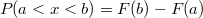 $$P(a<x<b)=F(b)-F(a)$$