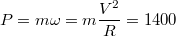 $$P = m \omega = m \frac {V^2} R = 1400$$