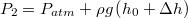 $$P_{2}=P_{atm}+\rho g\left (h_0+\Delta h \right )$$