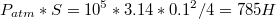 $$P_{atm}*S=10^5*3.14*0.1^2/4=785H$$