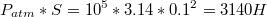 $$P_{atm}*S=10^5*3.14*0.1^2=3140H$$