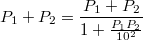 $$P_1 + P_2 = \frac {P_1 + P_2}{1 + \frac {P_1P_2}{10^2}} $$