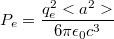 $$P_e=\frac{q_e^2<a^2>}{6\pi\epsilon_0c^3}$$