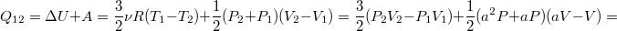 $$Q_{12}=\Delta U +A=\frac{3}{2}\nu R(T_1-T_2)+\frac{1}{2}(P_2+P_1)(V_2-V_1)=\frac{3}{2}(P_2V_2-P_1V_1)+\frac{1}{2}(a^2P+aP)(aV-V)=$$