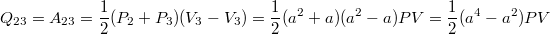 $$Q_{23}=A_{23}=\frac{1}{2}(P_2+P_3)(V_3-V_3)=\frac{1}{2}(a^2+a)(a^2-a)PV=\frac{1}{2}(a^4-a^2)PV$$