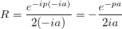 $$R=\frac{e^{-ip(-ia)}}{2(-ia)}=-\frac{e^{-pa}}{2ia}$$