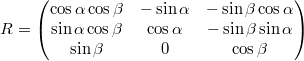 $$R = \begin{pmatrix}\cos\alpha\cos\beta & -\sin\alpha & -\sin\beta\cos\alpha\\ \sin\alpha\cos\beta & \cos\alpha & -\sin\beta\sin\alpha\\ \sin\beta & 0 & \cos\beta\end{pmatrix}$$