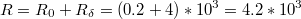 $$R = {R_{0}} + {R_{\delta}} = (0.2 + 4)*10^{3} = 4.2*10^{3}$$