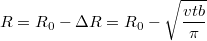 $$R = R_0 - \Delta R = R_0 - \sqrt{\frac {vtb} {\pi}}$$