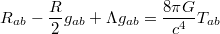 $$R_{ab}-\frac R2g_{ab}+\Lambda g_{ab}=\frac{8\pi G}{c^4}T_{ab}$$