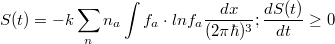 $$S(t)=-k\sum _n n_a\int f_a\cdot ln f_a \frac{dx}{(2\pi\hbar)^3}; \frac{dS(t)}{dt} \geq 0$$