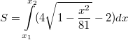 $$S=\int\limits_{x_1}^{x_2}(4\sqrt{1-\frac{x^2}{81}}-2)dx$$