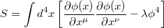 $$S=\int d^4x\left[\frac{\partial \phi(x)}{\partial x^\mu}\frac{\partial \phi(x)}{\partial x^\nu}-\lambda\phi^4\right]$$