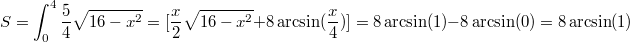 $$S=\int_{0}^{4}\frac{5}{4}\sqrt{16-x^2}=[\frac{x}{2}\sqrt{16-x^2}+8\arcsin(\frac{x}{4})]=8\arcsin(1)- 8\arcsin(0)=8\arcsin(1)$$