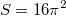 $$S=16\pi^2$$