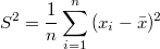 $$S^2=\frac {1} {n}\sum_{i=1}^{n}{(x_i-\bar{x})^2}$$