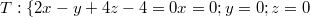 $$T: \{ 2x-y+4z-4=0 \\ x=0; y=0; z=0$$