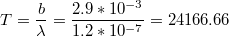 $$T=\frac{b}{\lambda} =\frac{2.9*10^{-3}}{1.2*10^{-7}}=24166.66$$