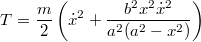 $$T=\frac {m} {2}\left(\dot{x}^2+\frac {b^2x^2\dot{x}^2} {a^2(a^2-x^2)}\right)$$