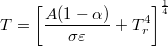 $$T=\left [ \frac{A(1-\alpha )}{\sigma \varepsilon }+T_r^4 \right ]^{\frac{1}{4}}$$