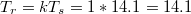 $$T_{r}=kT_{s}=1*14.1=14.1$$